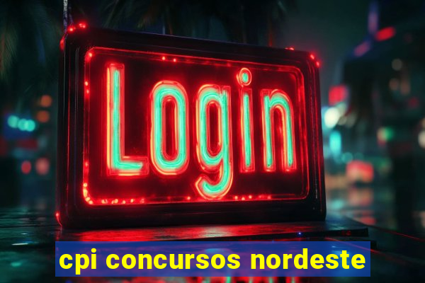 cpi concursos nordeste